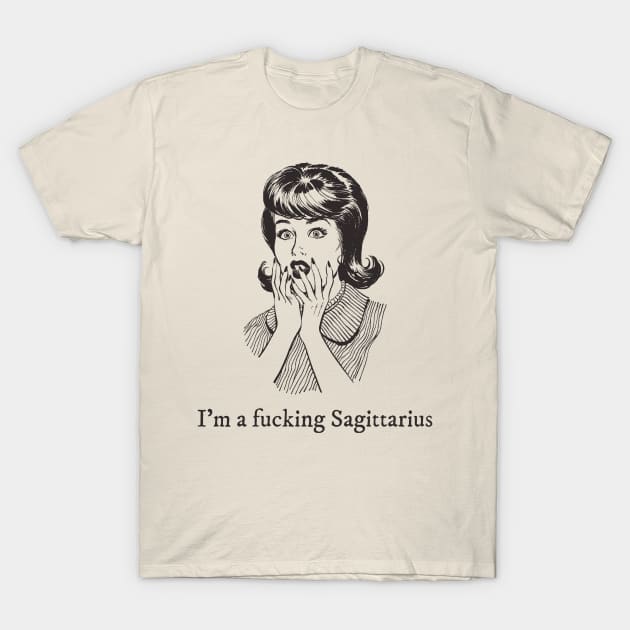 I'm a fucking Sagittarius T-Shirt by euheincaio